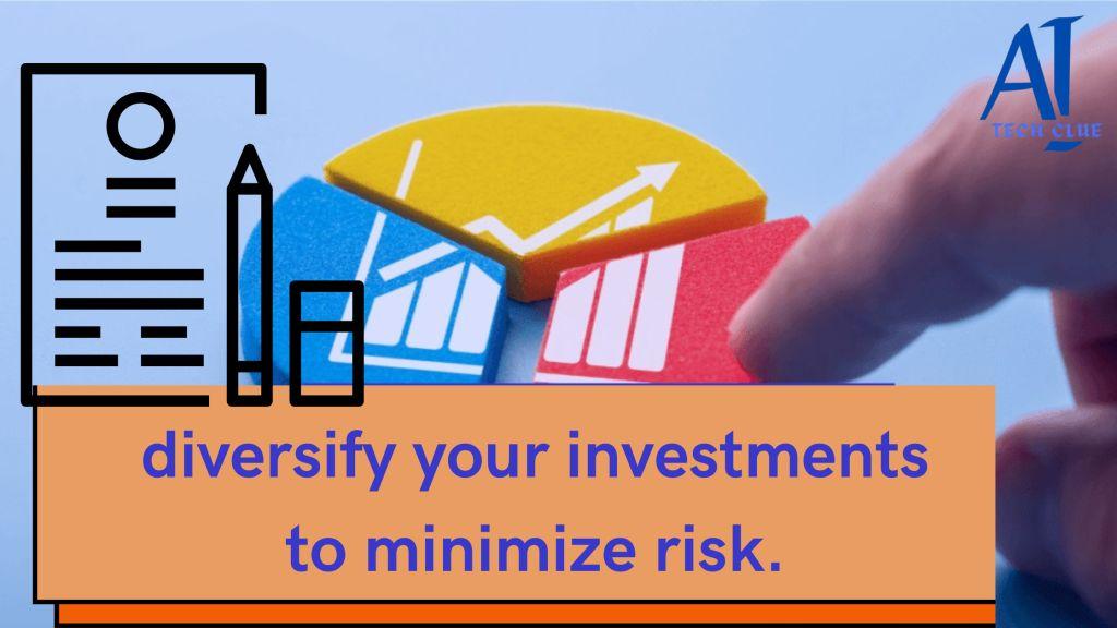 diversify your investments to minimize risk