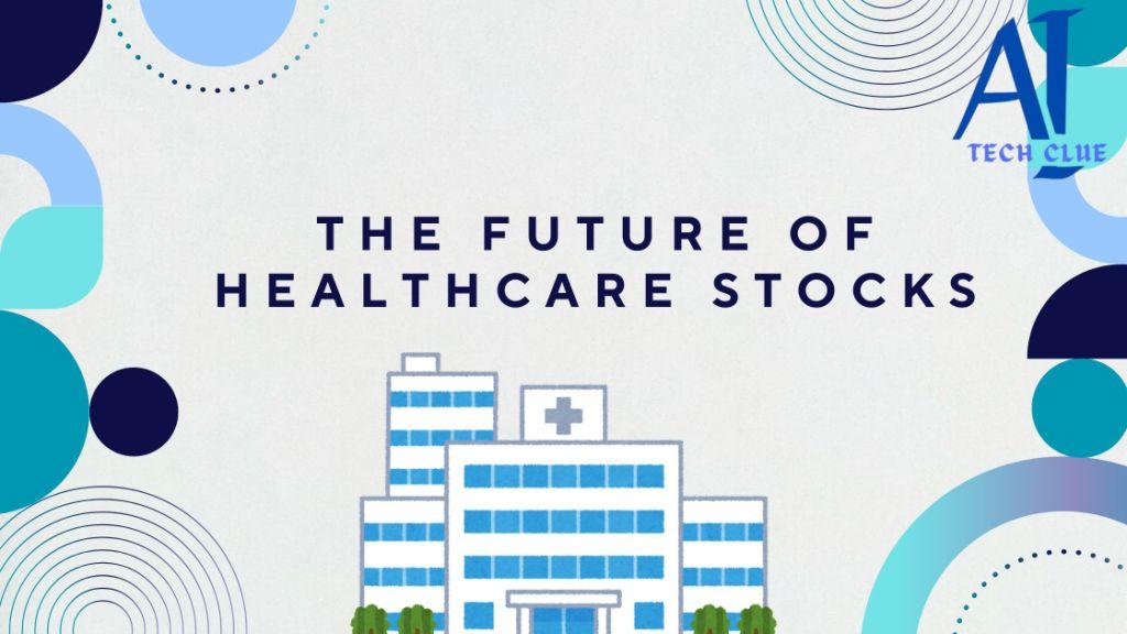 The Future of Healthcare Stocks: Investment Opportunities