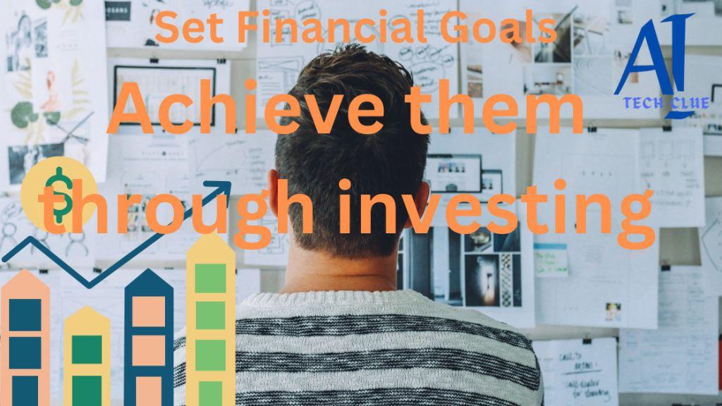 How to Set Financial Goals and Achieve Them Through Investing